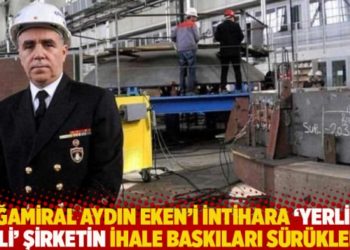 Tuğamiral Aydın Eken&rsquo;i intihara, &lsquo;yerli ve milli&rsquo; şirketin ihale baskıları s&uuml;r&uuml;klemiş