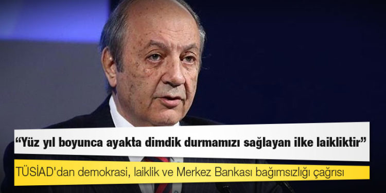 TÜSİAD'dan demokrasi, laiklik ve Merkez Bankası bağımsızlığı çağrısı