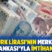 Türk Lirası’nın Merkez Bankası’yla imtihanı!