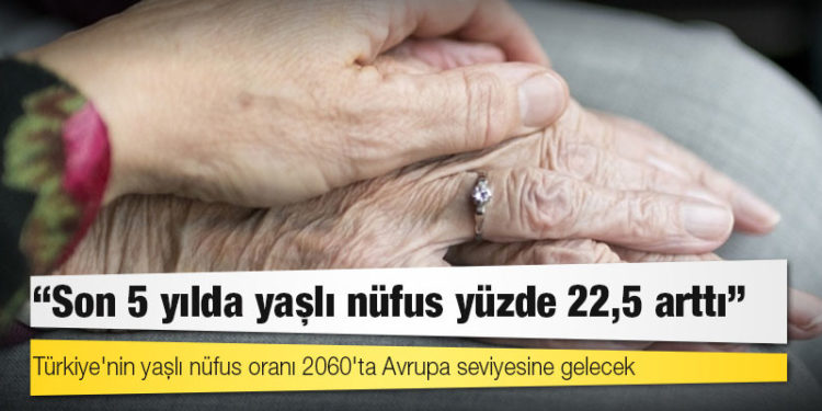Türkiye'nin yaşlı nüfus oranı 2060'ta Avrupa seviyesine gelecek