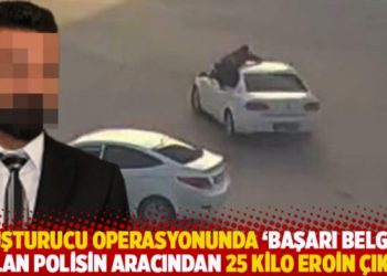 Uyuşturucu operasyonunda &lsquo;başarı belgesi&rsquo; alan polisin aracından 25 kilo eroin &ccedil;ıktı