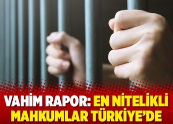 Vahim rapor: En nitelikli mahkumlar T&uuml;rkiye&rsquo;de
