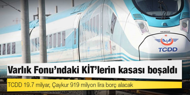 Varlık Fonu’ndaki KİT’lerin kasası boşaldı: TCDD 19.7 milyar, Çaykur 919 milyon lira borç alacak