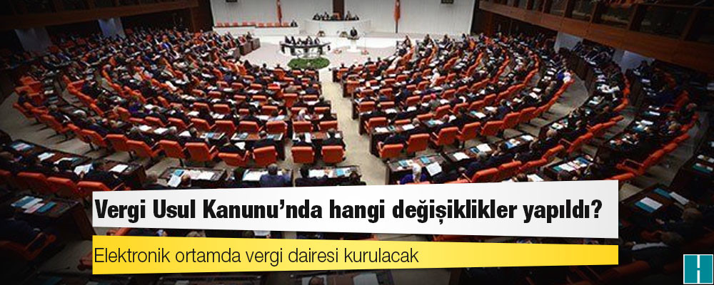 Vergi Usul Kanunu'nda hangi değişiklikler yapıldı?