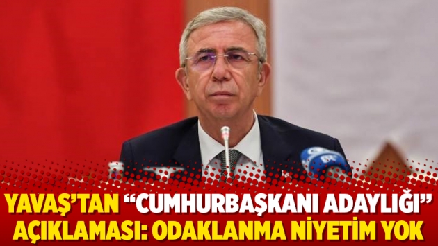 Yavaş’tan “cumhurbaşkanı adaylığı” açıklaması: Odaklanma niyetim yok