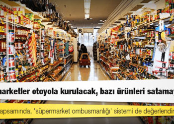 Yeni perakende düzenlemesi: Zincir marketler otoyola kurulacak, bazı ürünleri satamayacak