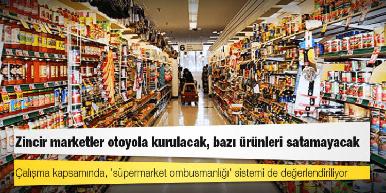 Yeni perakende düzenlemesi: Zincir marketler otoyola kurulacak, bazı ürünleri satamayacak