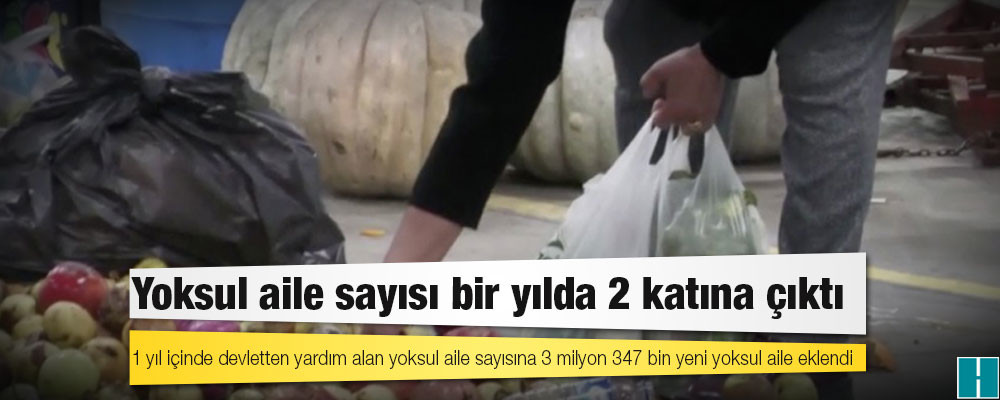 Yoksul aile sayısı bir yılda 2 katına çıktı