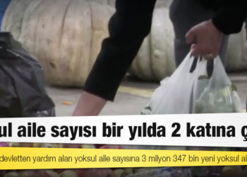 Yoksul aile sayısı bir yılda 2 katına çıktı