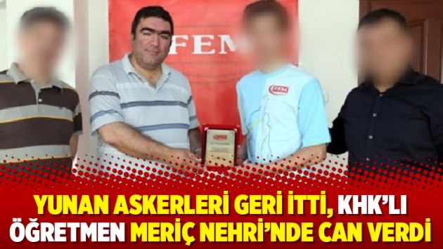 Yunan askerleri geri itti, KHK’lı öğretmen Meriç Nehri’nde can verdi