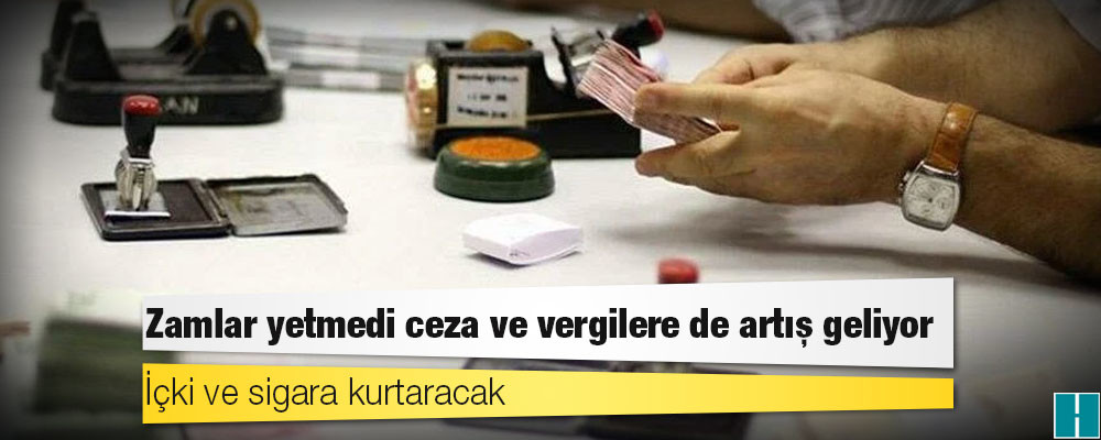 Zamlar yetmedi ceza ve vergilere de artış geliyor