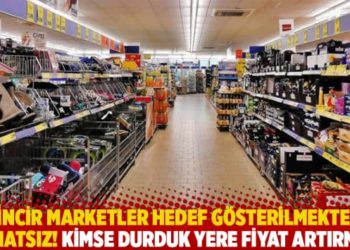 Zincir marketler hedef g&ouml;sterilmekten rahatsız! Kimse durduk yere fiyat artırmaz