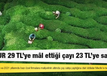 ÇAYKUR 29 TL’ye mâl ettiği çayı 23 TL’ye satmış