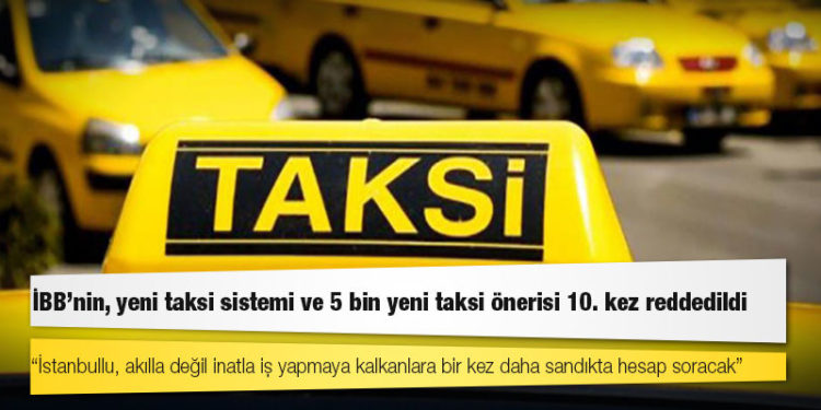 İBB'nin, yeni taksi sistemi ve 5 bin yeni taksi önerisi 10. kez reddedildi