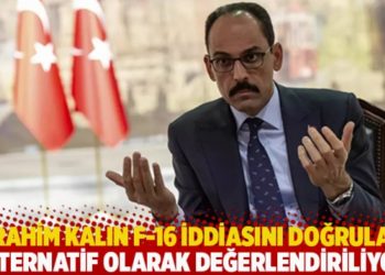 İbrahim Kalın Reuters'ın F-16 haberini doğruladı: Alternatif olarak değerlendiriliyor