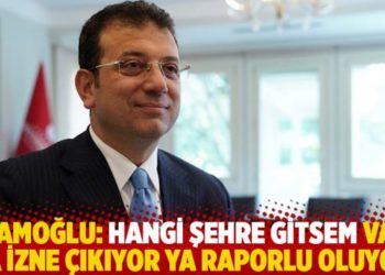 İmamoğlu: Hangi şehre gitsem vali ya izne &ccedil;ıkıyor ya raporlu oluyor