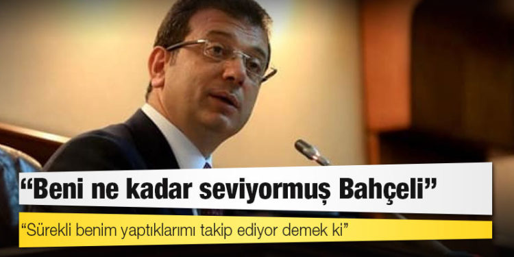 İmamoğlu’ndan Bahçeli’ye ‘jet yanıt’: Beni ne kadar seviyormuş Bahçeli, sürekli benim yaptıklarımı takip ediyor demek ki