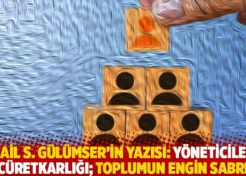 İsmail S. G&uuml;l&uuml;mser'in yazısı: Y&ouml;neticilerin c&uuml;retkarlığı; toplumun engin sabrı ve toleransı