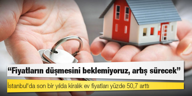 İstanbul'da son bir yılda kiralık ev fiyatları yüzde 50,7 arttı: "Fiyatların düşmesini beklemiyoruz, artış sürecek"