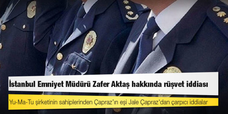 İş insanı Tuncay Çapraz'ın boşanma aşamasındaki eşinin ifadesinde, İstanbul Emniyet Müdürü Zafer Aktaş ve çok sayıda polis hakkında rüşvet iddiası