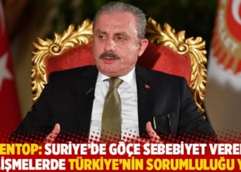 Şentop: Suriye’de göçe sebebiyet veren gelişmelerde Türkiye’nin sorumluluğu yok