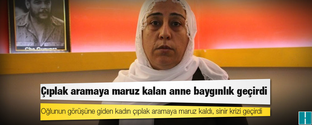 Çıplak aramaya maruz kalan anne baygınlık geçirdi