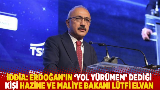 İddia: Erdoğan'ın 'Yol yürümem' dediği kişi Hazine ve Maliye Bakanı Lütfi Elvan