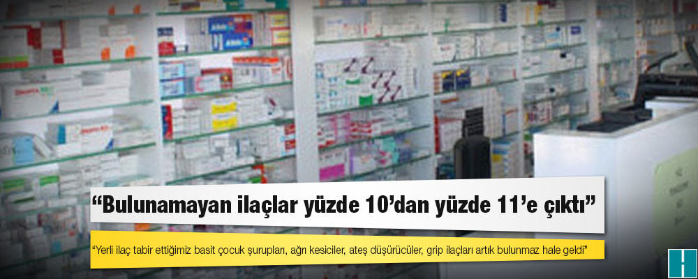 İlaçta kur krizi; “Yerli ilaç tabir ettiğimiz basit çocuk şurupları, ağrı kesiciler, ateş düşürücüler, grip ilaçları artık bulunmaz hale geldi”