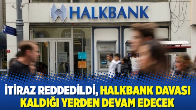 İtiraz reddedildi, Halkbank Davası kaldığı yerden devam edecek