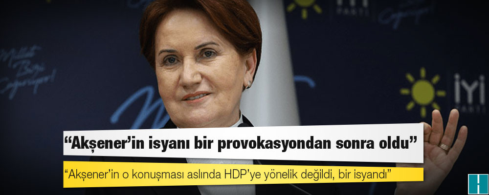 İyi Partili Bahadır Erdem: Akşener’in o konuşması aslında HDP’ye yönelik değildi, bir isyandı