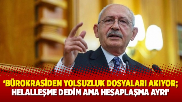 ‘Bürokrasiden yolsuzluk dosyaları akıyor; helalleşme dedim ama hesaplaşma ayrı’