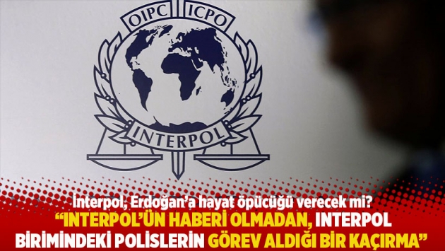 “Interpol’ün haberi olmadan, Interpol birimindeki polislerin görev aldığı bir kaçırma”