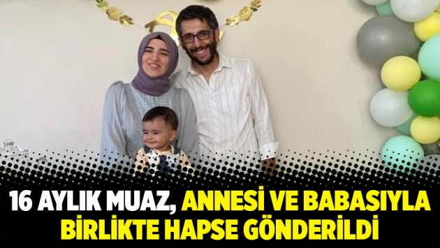 16 aylık Muaz, annesi ve babasıyla birlikte hapse gönderildi