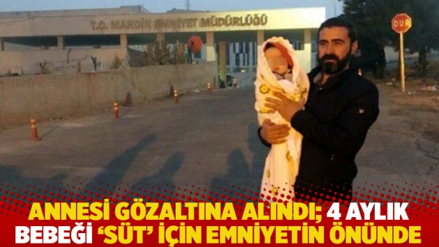 Annesi gözaltına alındı; 4 aylık bebeği ‘süt’ için emniyetin önünde