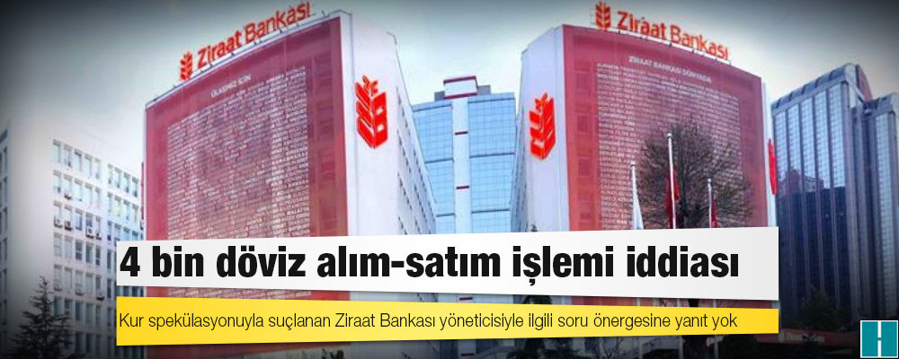 4 bin döviz alım-satım işlemi iddiası: Kur spekülasyonuyla suçlanan Ziraat Bankası yöneticisiyle ilgili soru önergesine yanıt yok