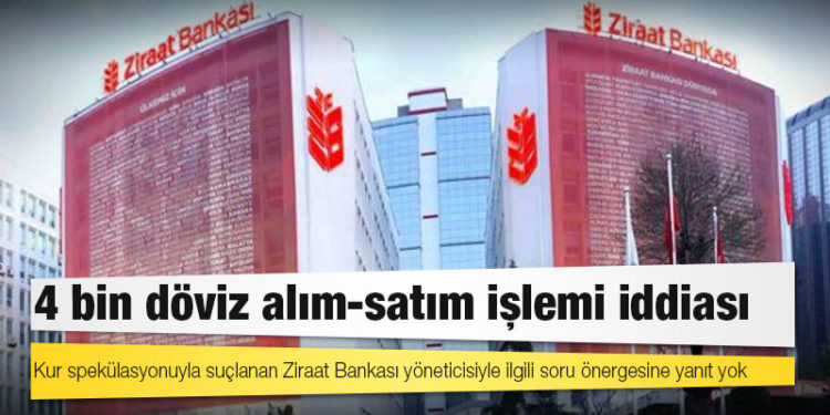 4 bin döviz alım-satım işlemi iddiası: Kur spekülasyonuyla suçlanan Ziraat Bankası yöneticisiyle ilgili soru önergesine yanıt yok