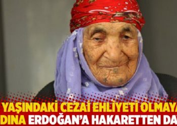 96 yaşındaki cezai ehliyeti olmayan kadına Erdoğan'a hakaretten dava