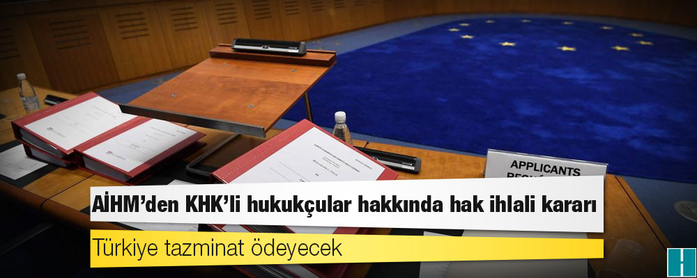 AİHM’den KHK’li hukukçular hakkında hak ihlali kararı: Türkiye tazminat ödeyecek