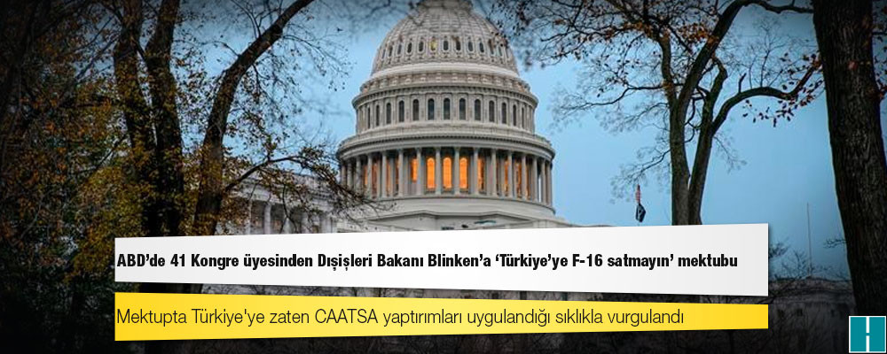 ABD'de 41 Kongre üyesinden Dışişleri Bakanı Blinken'a 'Türkiye'ye F-16 satmayın' mektubu