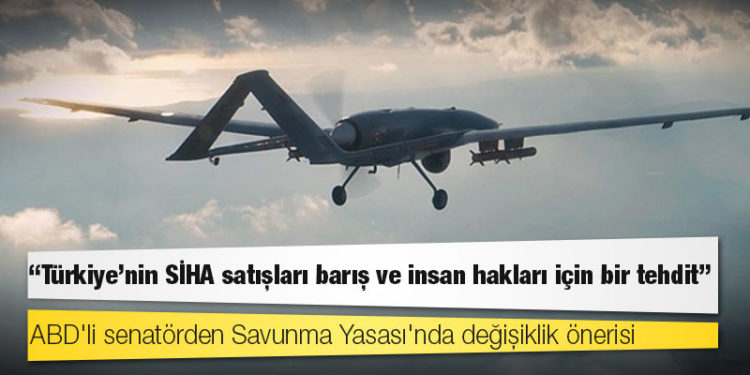 ABD'li senatörden Savunma Yasası'nda değişiklik önerisi: Türkiye'nin SİHA satışları barış ve insan hakları için bir tehdit
