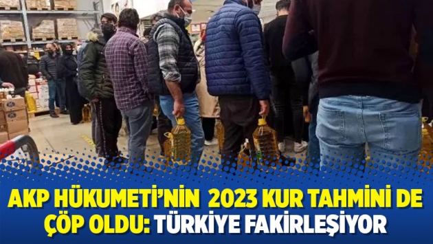 AKP Hükumeti'nin 2023 kur tahmini de çöp oldu: Türkiye fakirleşiyor