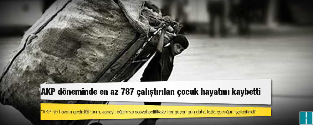 AKP döneminde en az 787 çalıştırılan çocuk hayatını kaybetti