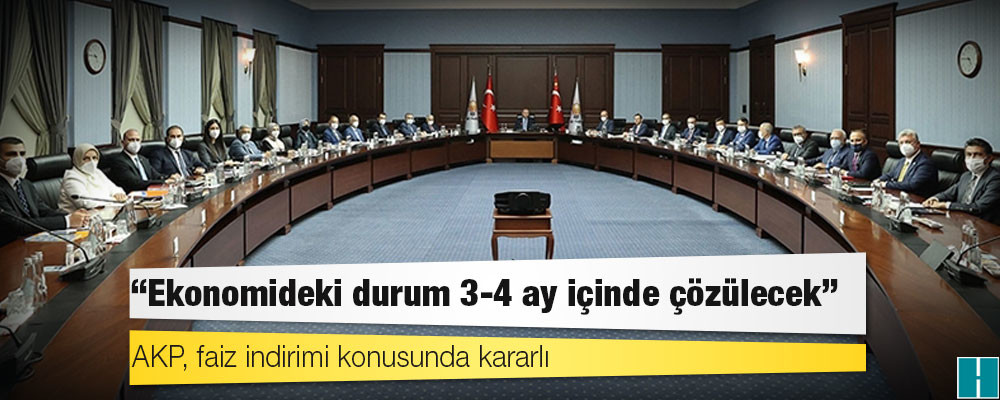 AKP, faiz indirimi konusunda kararlı; "Ekonomideki durum 3-4 ay içinde çözülecek"