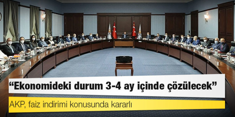 AKP, faiz indirimi konusunda kararlı; "Ekonomideki durum 3-4 ay içinde çözülecek"