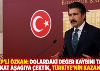 AKP'li &Ouml;zkan: Dolardaki değer kaybını tam bin kat aşağıya &ccedil;ektik, T&uuml;rkiye'nin kazanımı!