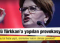 Akşener: Lütfü Türkkan'a yapılan provokasyon