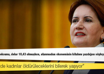 Akşener'den Erdoğan'a: Asıl ahlâk yoksunu, dolar 10,43 olmuşken, utanmadan ekonominin kitabını yazdığını söyleyebilendir