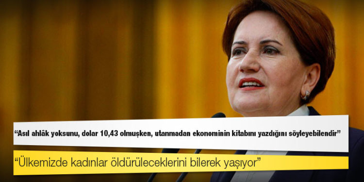 Akşener'den Erdoğan'a: Asıl ahlâk yoksunu, dolar 10,43 olmuşken, utanmadan ekonominin kitabını yazdığını söyleyebilendir