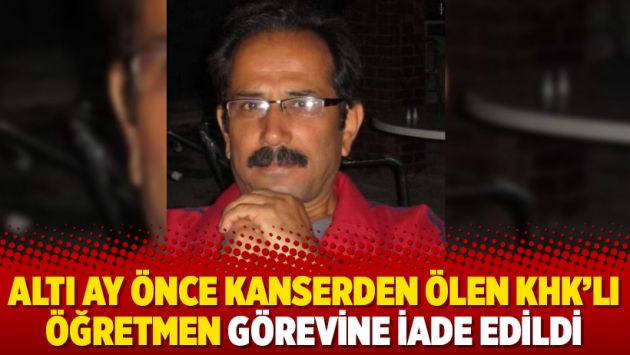 Altı ay önce kanserden ölen KHK’lı öğretmen görevine iade edildi