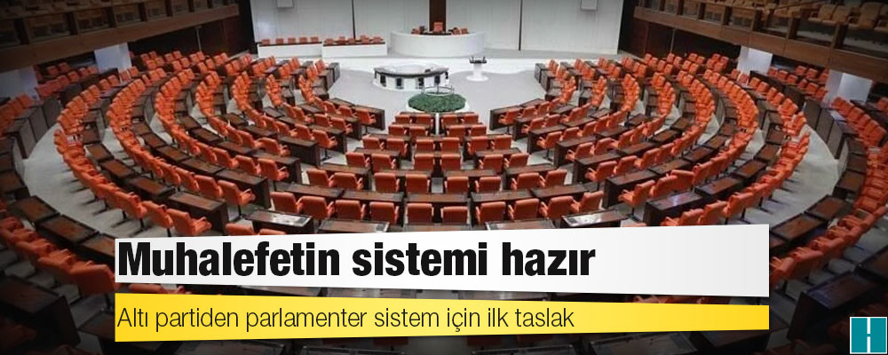 Altı partiden parlamenter sistem için ilk taslak